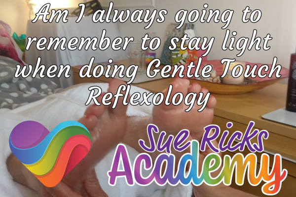 Am I always going to remember to stay light when doing Gentle Touch Reflexology